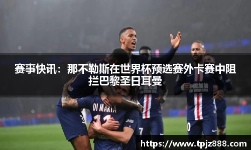 赛事快讯：那不勒斯在世界杯预选赛外卡赛中阻拦巴黎圣日耳曼