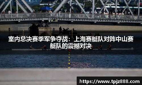 室内总决赛季军争夺战：上海赛艇队对阵中山赛艇队的震撼对决