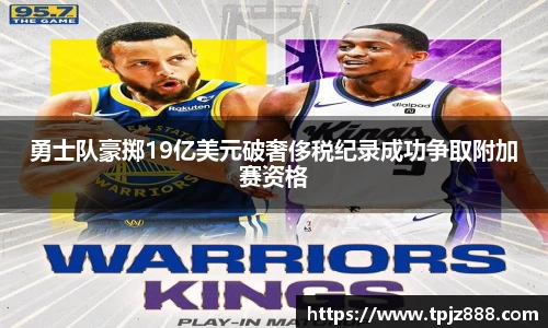 勇士队豪掷19亿美元破奢侈税纪录成功争取附加赛资格