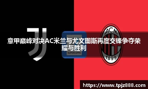 意甲巅峰对决AC米兰与尤文图斯再度交锋争夺荣耀与胜利